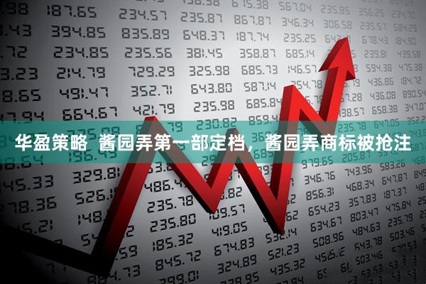 华盈策略  酱园弄第一部定档，酱园弄商标被抢注