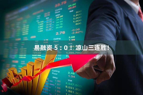 易融资 5 : 0 ！凉山三连胜！